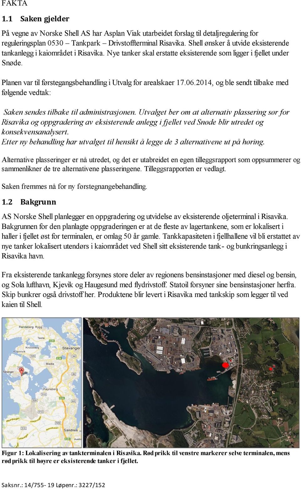 Planen var til førstegangsbehandling i Utvalg for arealskaer 17.06.2014, og ble sendt tilbake med følgende vedtak: Saken sendes tilbake til administrasjonen.