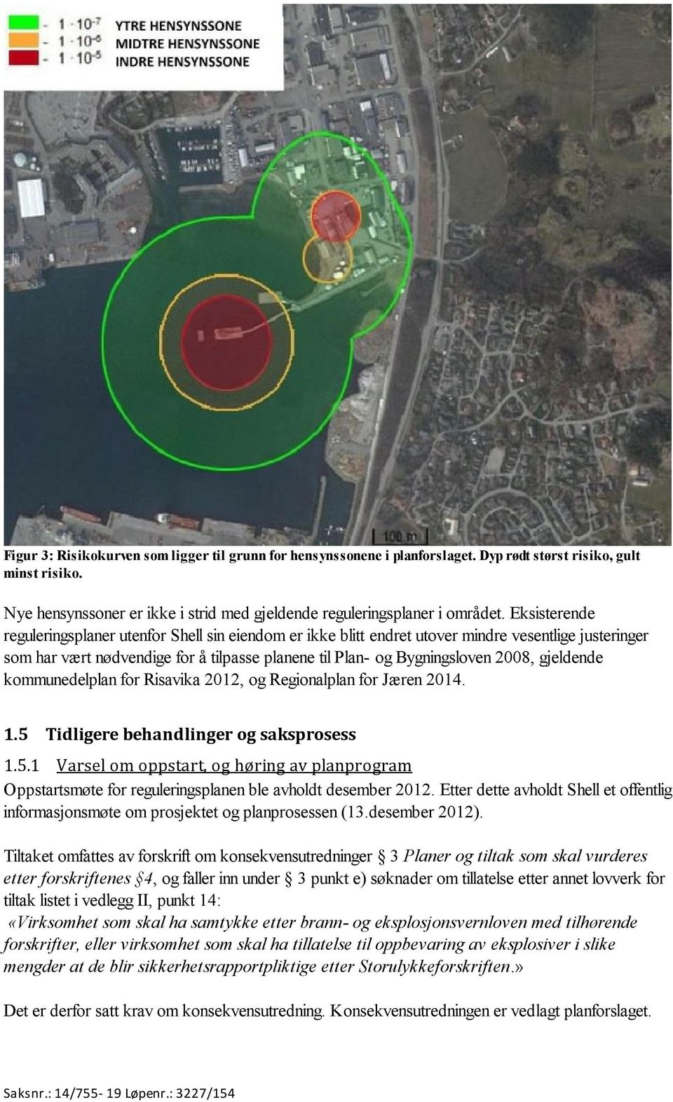 gjeldende kommunedelplan for Risavika 2012, og Regionalplan for Jæren 2014. 1.5 Tidligere behandlinger og saksprosess 1.5.1 Varsel om oppstart, og høring av planprogram Oppstartsmøte for reguleringsplanen ble avholdt desember 2012.