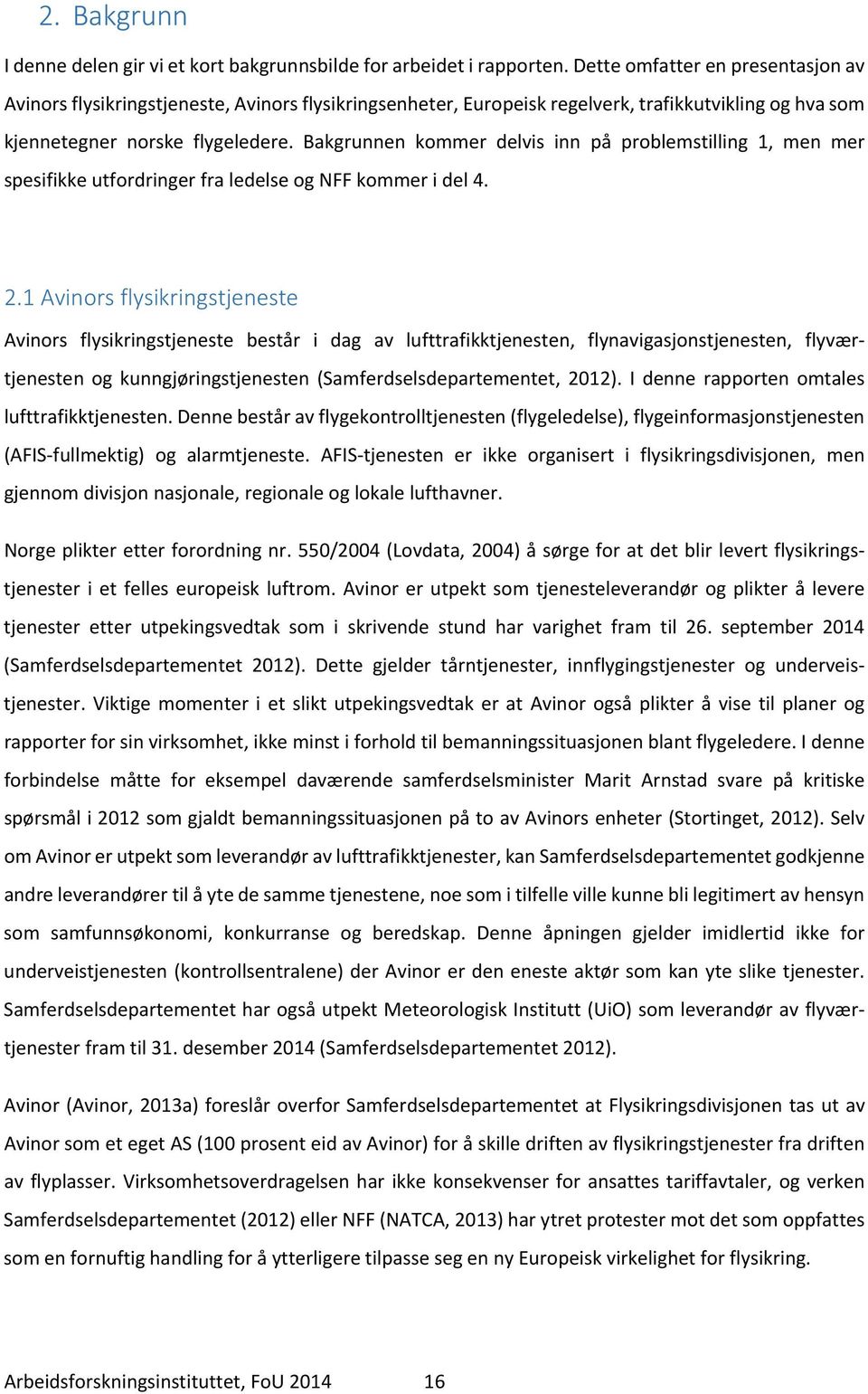 Bakgrunnen kommer delvis inn på problemstilling 1, men mer spesifikke utfordringer fra ledelse og NFF kommer i del 4. 2.