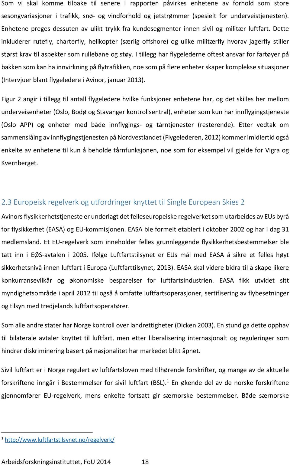 Dette inkluderer rutefly, charterfly, helikopter (særlig offshore) og ulike militærfly hvorav jagerfly stiller størst krav til aspekter som rullebane og støy.