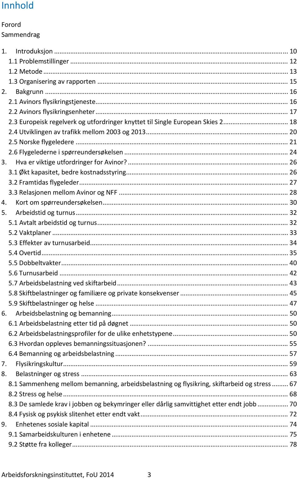 6 Flygelederne i spørreundersøkelsen... 24 3. Hva er viktige utfordringer for Avinor?... 26 3.1 Økt kapasitet, bedre kostnadsstyring... 26 3.2 Framtidas flygeleder... 27 3.