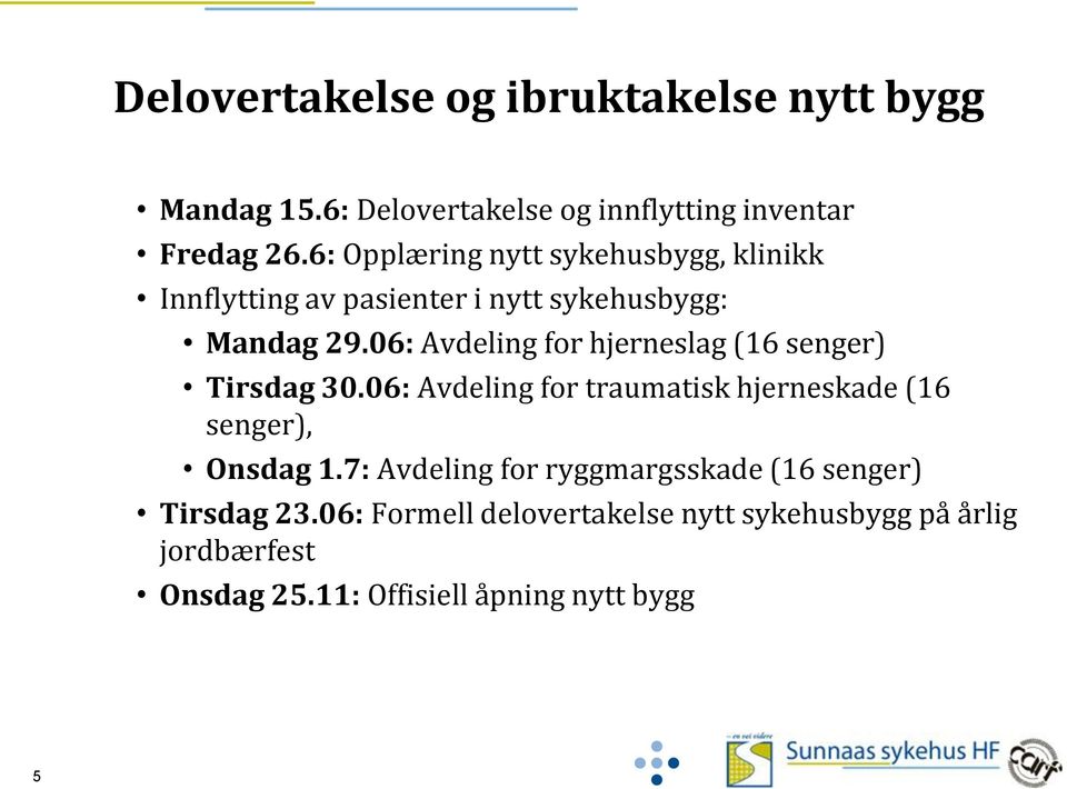 06: Avdeling for hjerneslag (16 senger) Tirsdag 30.06: Avdeling for traumatisk hjerneskade (16 senger), Onsdag 1.