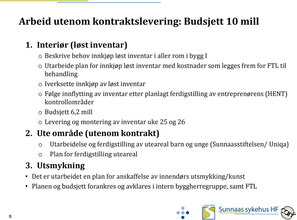 Iverksette innkjøp av løst inventar o Følge innflytting av inventar etter planlagt ferdigstilling av entreprenørens (HENT) kontrollområder o Budsjett 6,2 mill o Levering og montering av