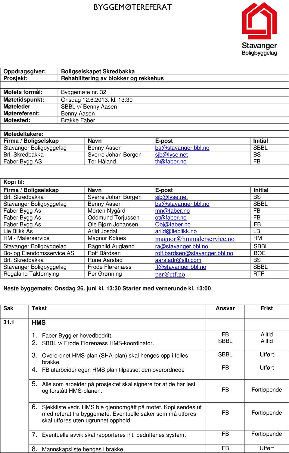 Skredbakka Sverre Johan Borgen sjb@lyse.net BS Faber Bygg AS Tor Håland th@faber.no Kopi til: Firma / Boligselskap Navn E-post Initial Brl. Skredbakka Sverre Johan Borgen sjb@lyse.