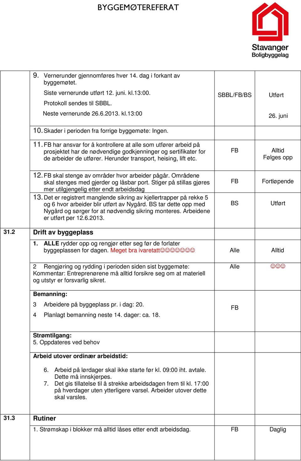 Herunder transport, heising, lift etc. //BS 26. juni Alltid Følges opp 12. skal stenge av områder hvor arbeider pågår. Områdene skal stenges med gjerder og låsbar port.