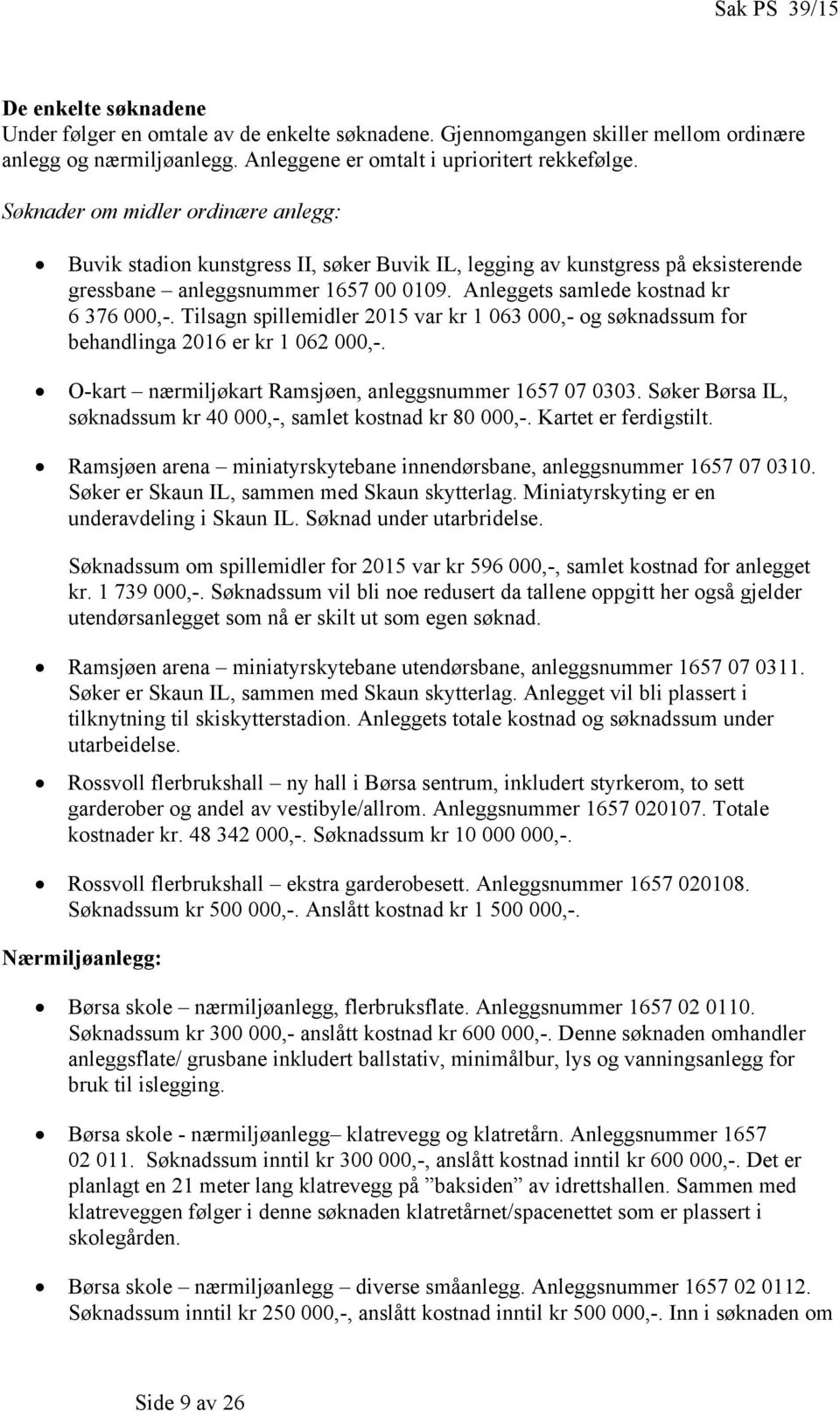 Tilsagn spillemidler 2015 var kr 1 063 000,- og søknadssum for behandlinga 2016 er kr 1 062 000,-. O-kart nærmiljøkart Ramsjøen, anleggsnummer 1657 07 0303.