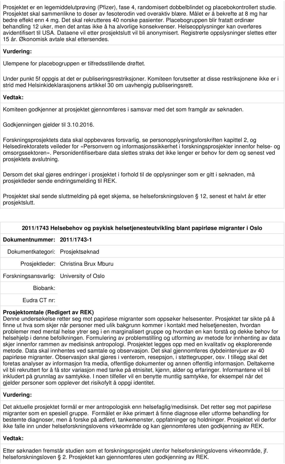 Helseopplysninger kan overføres avidentifisert til USA. Dataene vil etter prosjektslutt vil bli anonymisert. Registrerte oppslysninger slettes etter 15 år. Økonomisk avtale skal ettersendes.