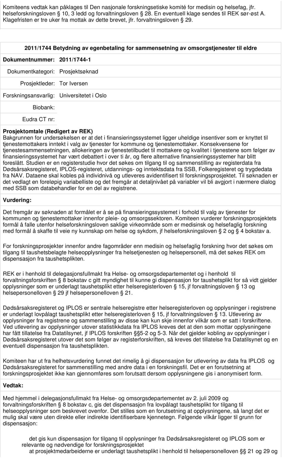 2011/1744 Betydning av egenbetaling for sammensetning av omsorgstjenester til eldre Dokumentnummer: 2011/1744-1 Prosjektleder: Tor Iversen Universitetet i Oslo Bakgrunnen for undersøkelsen er at det