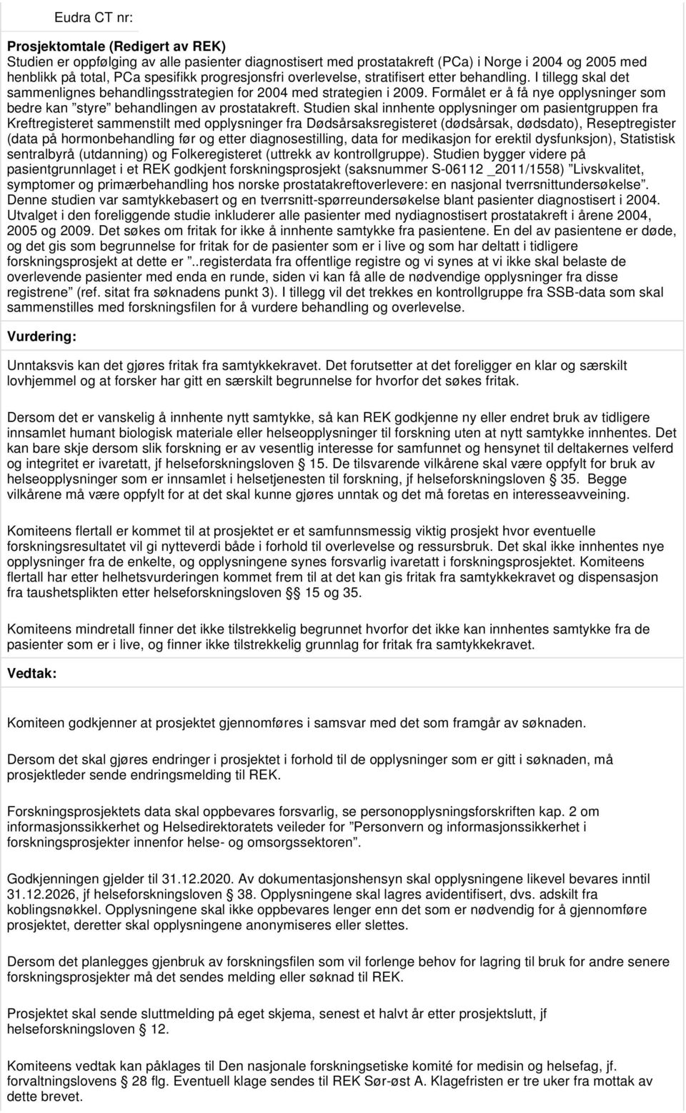 Studien skal innhente opplysninger om pasientgruppen fra Kreftregisteret sammenstilt med opplysninger fra Dødsårsaksregisteret (dødsårsak, dødsdato), Reseptregister (data på hormonbehandling før og