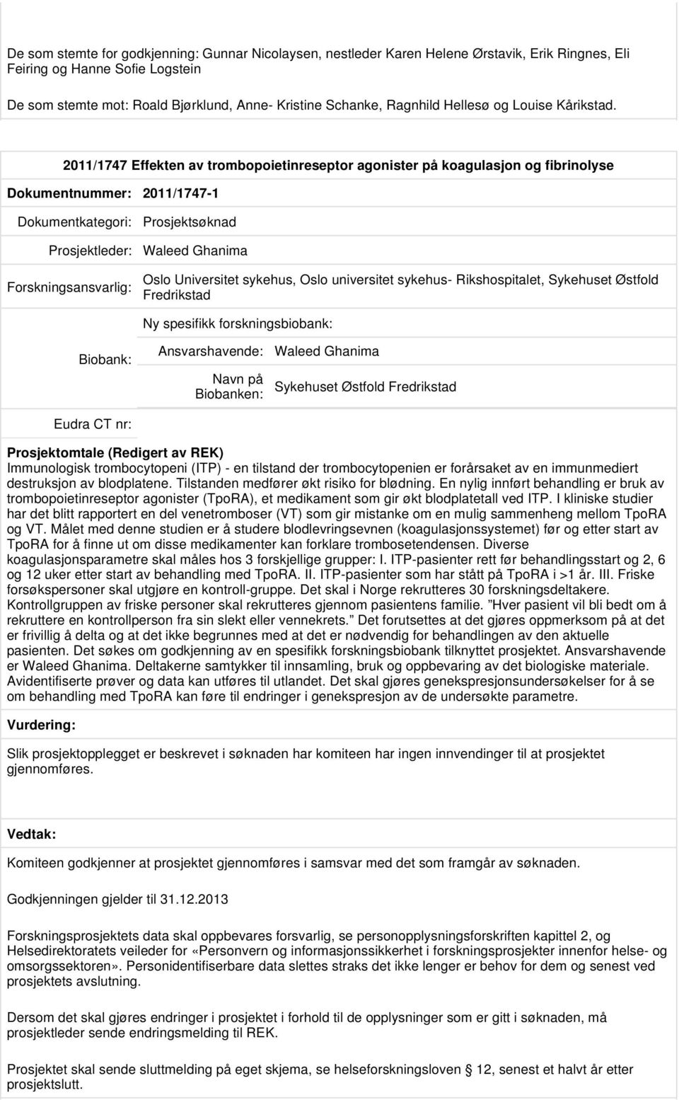 2011/1747 Effekten av trombopoietinreseptor agonister på koagulasjon og fibrinolyse Dokumentnummer: 2011/1747-1 Prosjektleder: Waleed Ghanima Oslo Universitet sykehus, Oslo universitet sykehus-