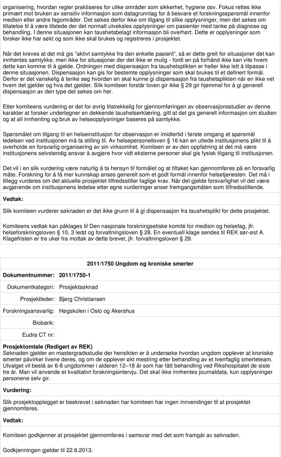 Det søkes derfor ikke om tilgang til slike opplysninger, men det søkes om tillatelse til å være tilstede der det normalt utveksles opplysninger om pasienter med tanke på diagnose og behandling.