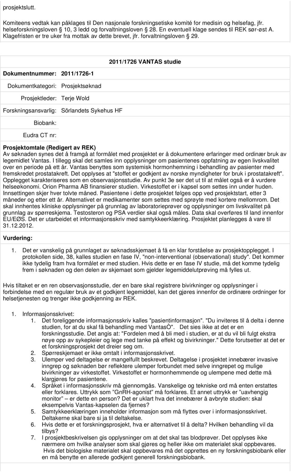 Dokumentnummer: 2011/1726-1 2011/1726 VANTAS studie Prosjektleder: Terje Wold Sörlandets Sykehus HF Av søknaden synes det å framgå at formålet med prosjektet er å dokumentere erfaringer med ordinær