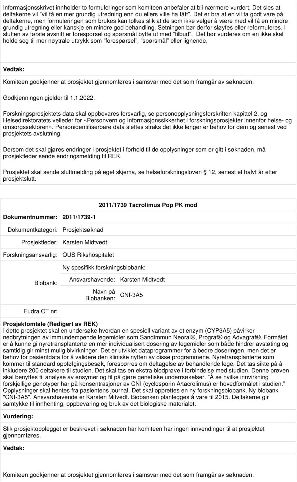 behandling. Setningen bør derfor sløyfes eller reformuleres. I slutten av første avsnitt er forespørsel og spørsmål bytte ut med tilbud.