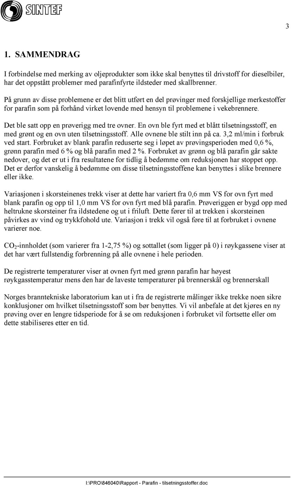 Det ble satt opp en prøverigg med tre ovner. En ovn ble fyrt med et blått tilsetningsstoff, en med grønt og en ovn uten tilsetningsstoff. Alle ovnene ble stilt inn på ca.