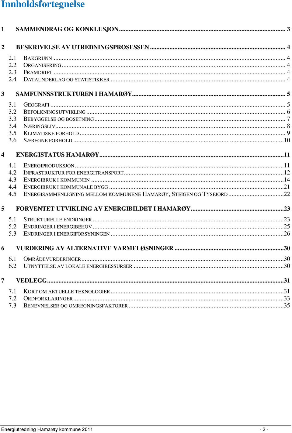 ..10 4 ENERGISTATUS HAMARØY...11 4.1 ENERGIPRODUKSJON...11 4.2 INFRASTRUKTUR FOR ENERGITRANSPORT...12 4.3 ENERGIBRUK I KOMMUNEN...14 4.4 ENERGIBRUK I KOMMUNALE BYGG...21 4.