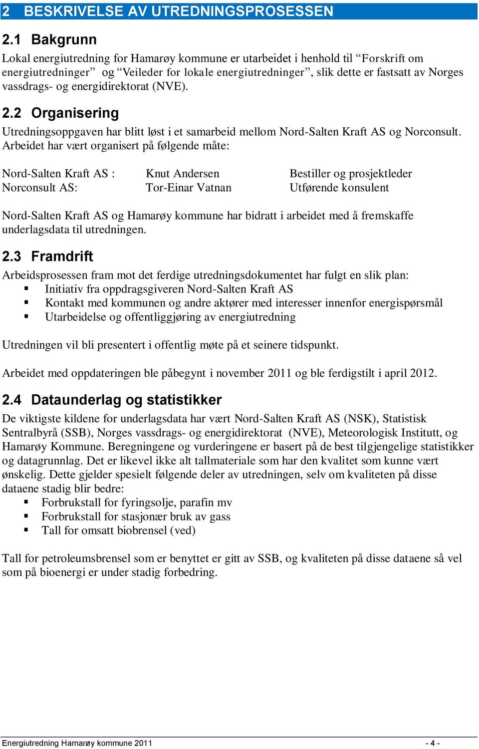 og energidirektorat (NVE). 2.2 Organisering Utredningsoppgaven har blitt løst i et samarbeid mellom Nord-Salten Kraft AS og Norconsult.