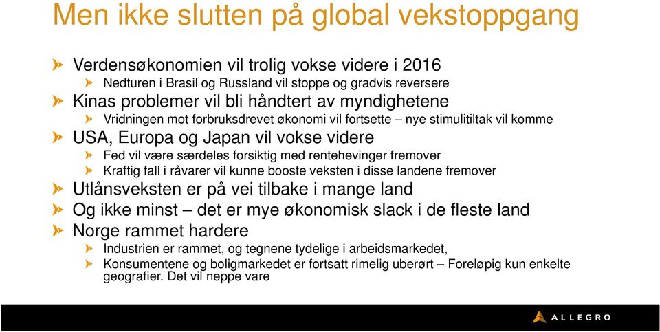 fremover Kraftig fall i råvarer vil kunne booste veksten i disse landene fremover Utlånsveksten er på vei tilbake i mange land Og ikke minst det er mye økonomisk slack i de fleste land