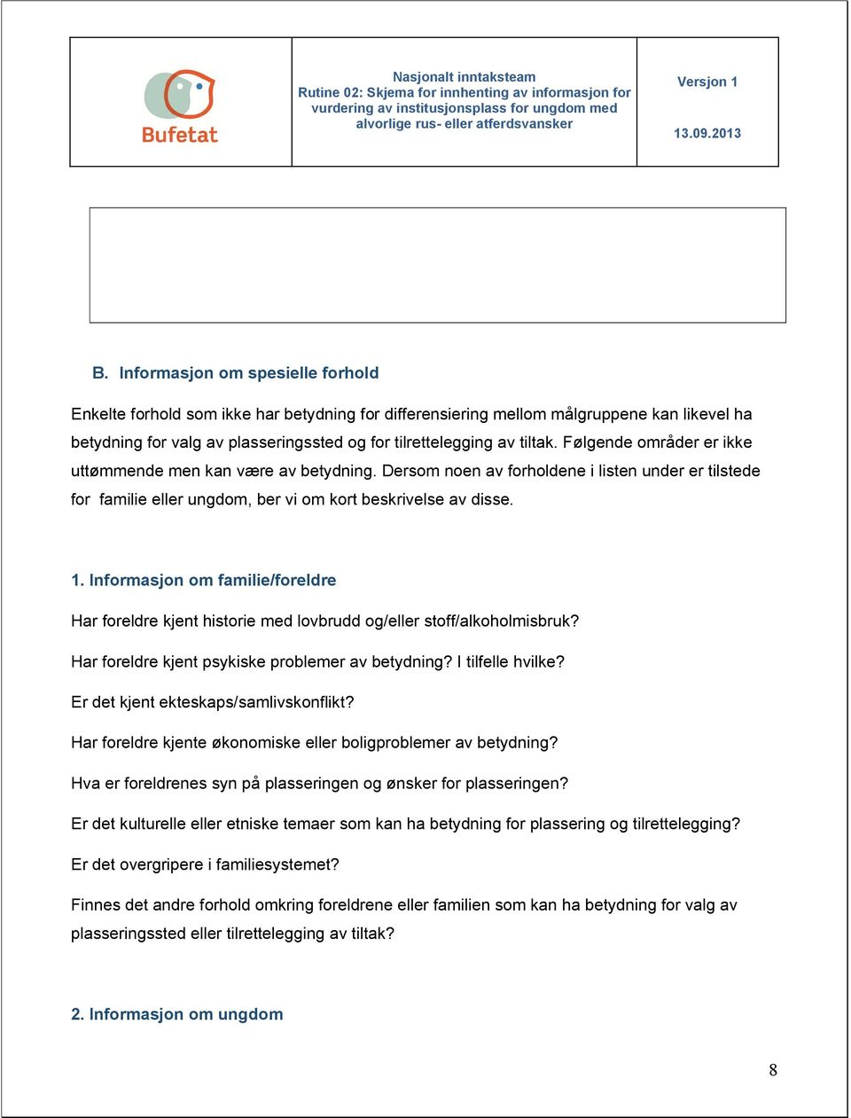 Informasjon om familie/foreldre Har foreldre kjent historie med lovbrudd og/eller stoff/alkoholmisbruk? Har foreldre kjent psykiske problemer av betydning? I tilfelle hvilke?