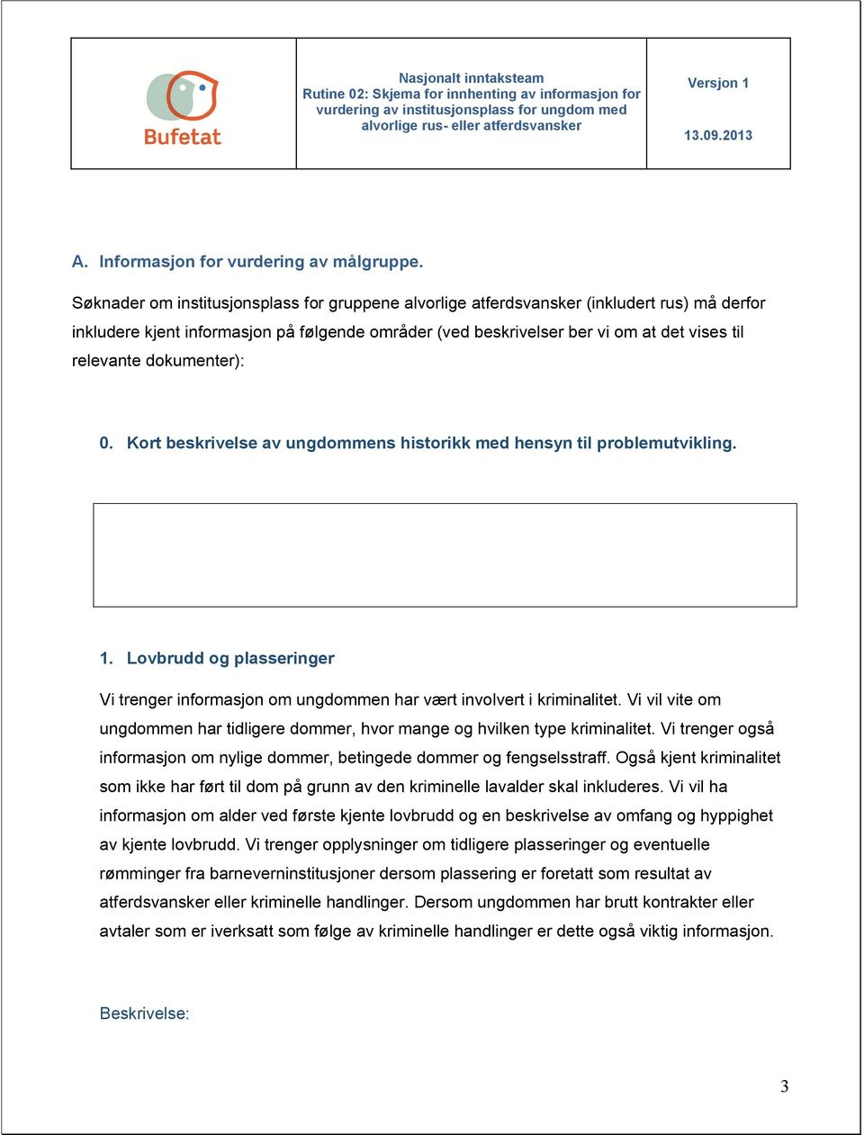 dokumenter): 0. Kort beskrivelse av ungdommens historikk med hensyn til problemutvikling. 1. Lovbrudd og plasseringer Vi trenger informasjon om ungdommen har vært involvert i kriminalitet.