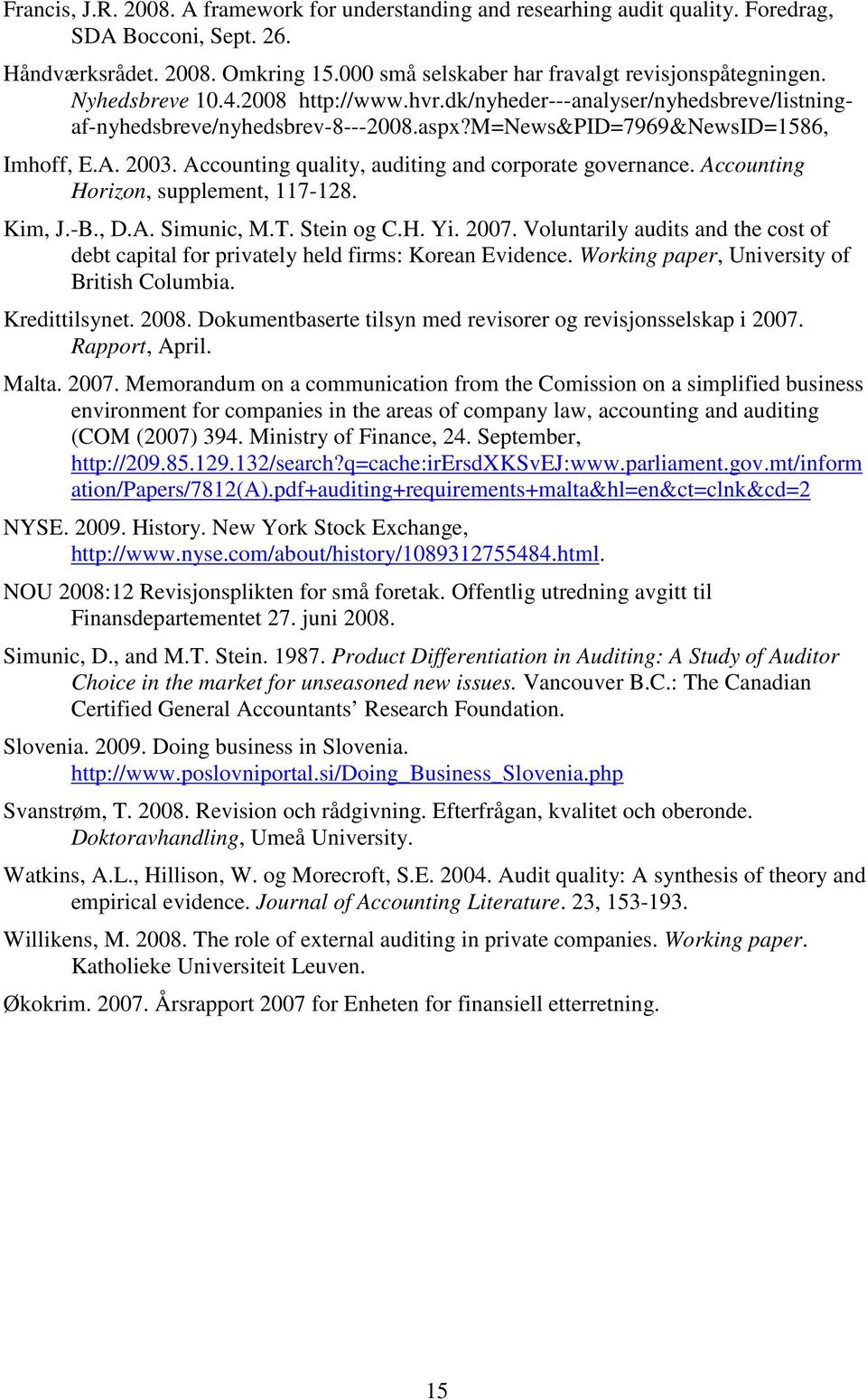 Accounting quality, auditing and corporate governance. Accounting Horizon, supplement, 117-128. Kim, J.-B., D.A. Simunic, M.T. Stein og C.H. Yi. 2007.