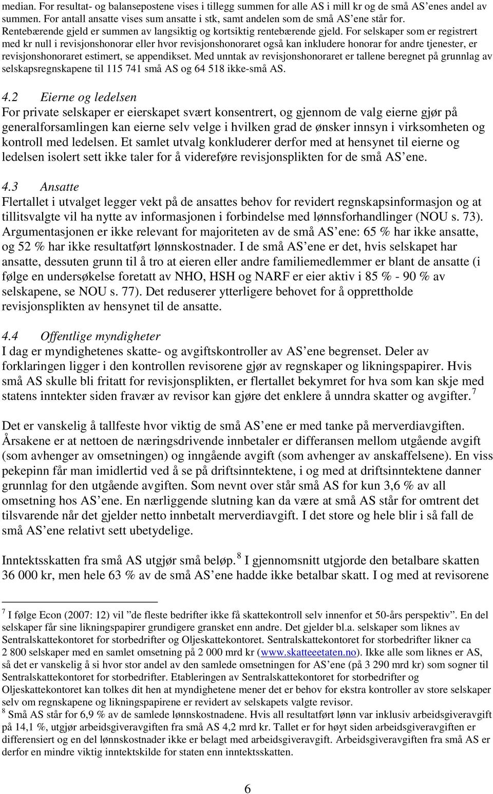 For selskaper som er registrert med kr null i revisjonshonorar eller hvor revisjonshonoraret også kan inkludere honorar for andre tjenester, er revisjonshonoraret estimert, se appendikset.