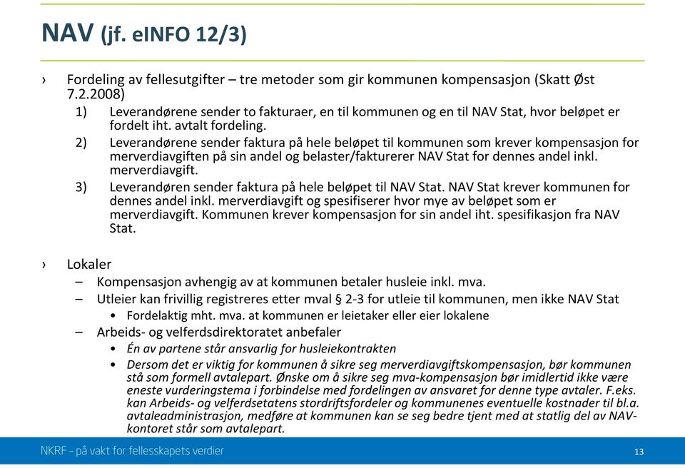 merverdiavgift. 3) Leverandøren sender faktura på hele beløpet til NAV Stat. NAV Stat krever kommunen for dennes andel inkl. merverdiavgift og spesifiserer hvor mye av beløpet som er merverdiavgift.