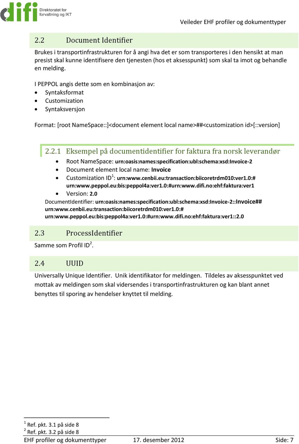 I PEPPOL angis dette som en kombinasjon av: Syntaksformat Customization Syntaksversjon Format: [root NameSpace::]<document element local name>##<customization id>[::version] 2.