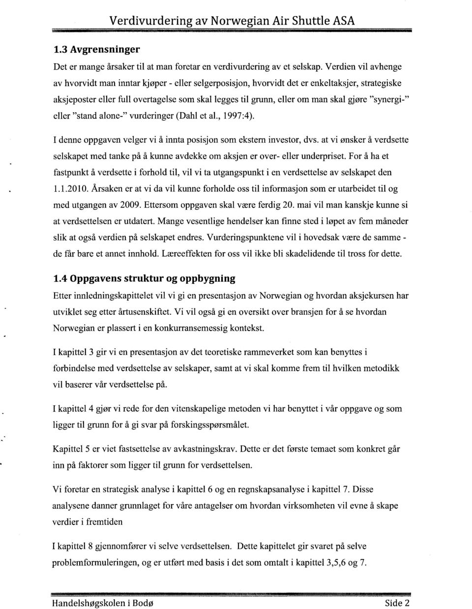 gjøre "synergi-" eller "stand alone-" vurderinger (Dahl et al., 1997:4). I denne oppgaven velger vi å innta posisjon som ekstem investor, dvs.