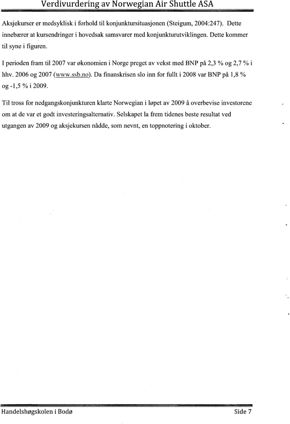 Da finanskrisen slo inn for fullt i 2008 var BNP på 1,8 % og -1,5 % i 2009.