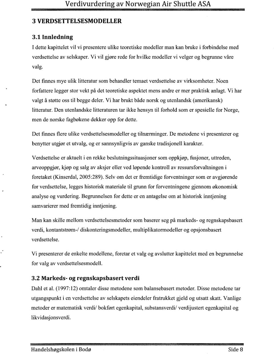 Noen forfattere legger stor vekt på det teoretiske aspektet mens andre er mer praktisk anlagt. Vi har valgt å støtte oss til begge deler. Vi har brukt både norsk og utenlandsk (amerikansk) litteratur.