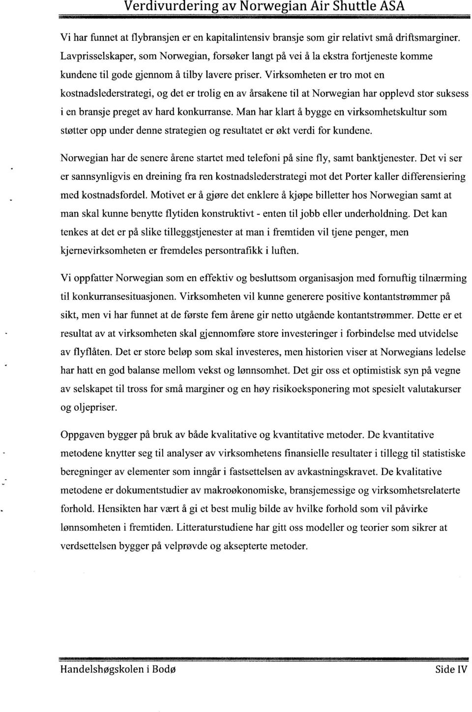 Virksomheten er tro mot en kostnadslederstrategi, og det er trolig en av årsakene til at Norwegian har opplevd stor suksess i en bransje preget av hard konkurranse.