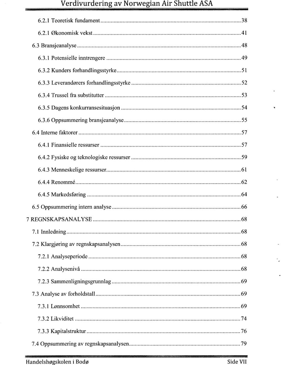 .. 59 6.4.3 Menneskelige ressurser.... 61 6.4.4 Renomme... 62 6.4.5 Markedsføring... 64 6.5 Oppsummering intern analyse... 66 7 REGNSKAPSANAL YSE... 68 7.1 Innledning... 68 7.2 Klargjøring av regnskapsanalysen.