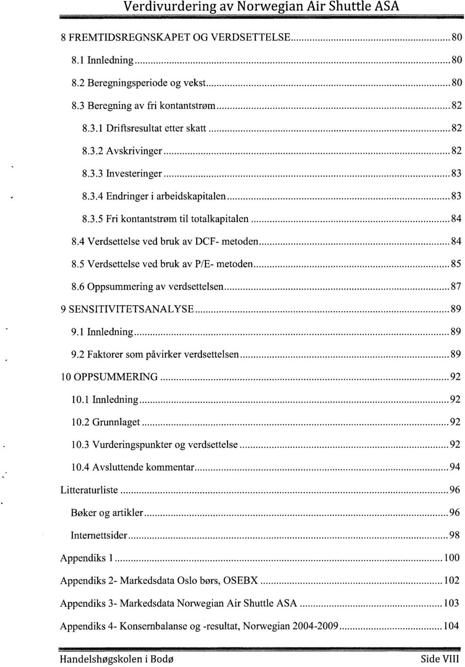 .. 85 8.6 Oppsummering av verdsettelsen... 87 9 SENSITIVITETSANALYSE... 89 9.1 Innledning... 89 9.2 Faktorer som påvirker verdsettelsen... 89 10 OPPSUMMERING... 92 10.1 Innledning... 92 10.2 Grunnlaget.