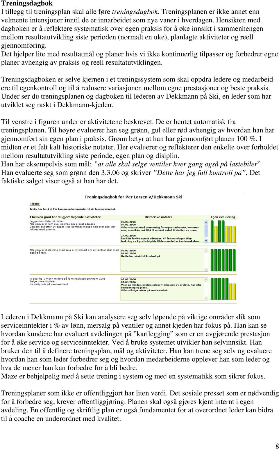 gjennomføring. Det hjelper lite med resultatmål og planer hvis vi ikke kontinuerlig tilpasser og forbedrer egne planer avhengig av praksis og reell resultatutviklingen.