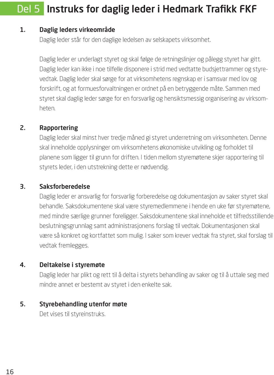 Daglig leder skal sørge for at virksomhetens regnskap er i samsvar med lov og forskrift, og at formuesforvaltningen er ordnet på en betryggende måte.