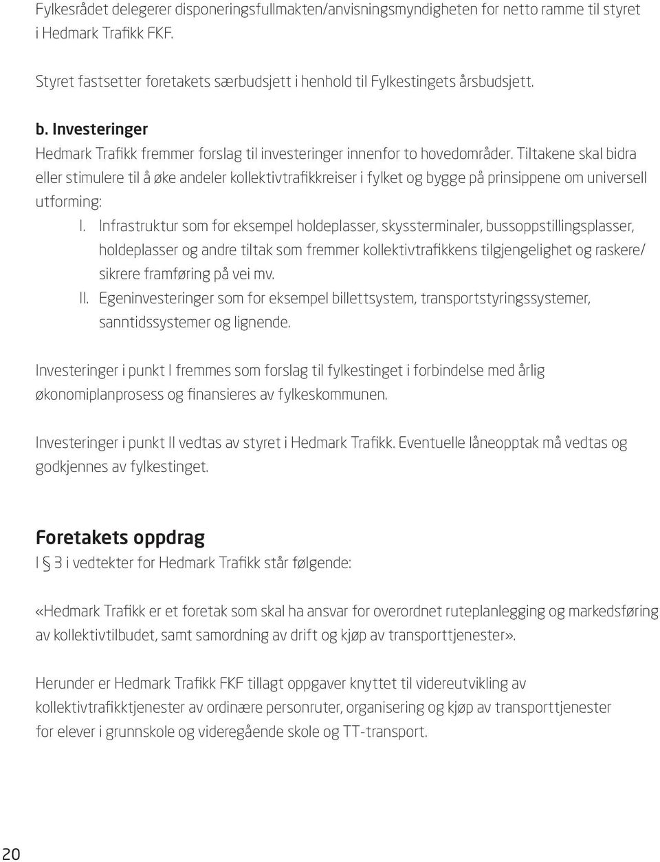 Tiltakene skal bidra eller stimulere til å øke andeler kollektivtrafikkreiser i fylket og bygge på prinsippene om universell utforming: I.