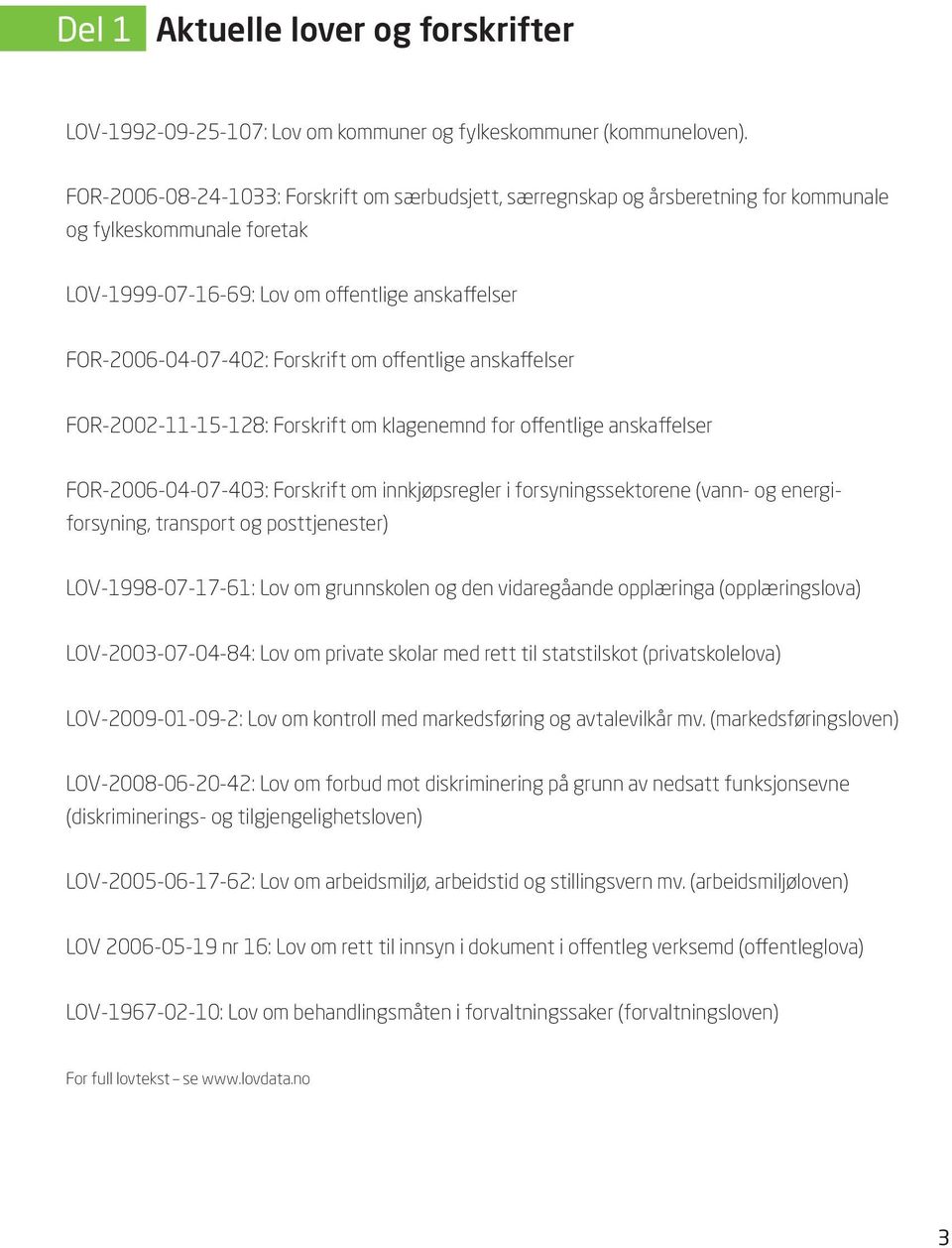 offentlige anskaffelser FOR-2002-11-15-128: Forskrift om klagenemnd for offentlige anskaffelser FOR-2006-04-07-403: Forskrift om innkjøpsregler i forsyningssektorene (vann- og energiforsyning,