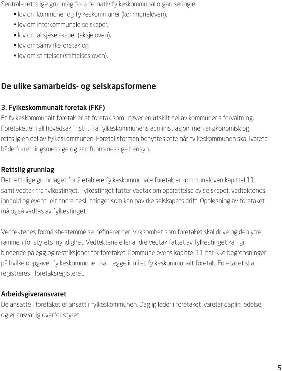 Fylkeskommunalt foretak (FKF) Et fylkeskommunalt foretak er et foretak som utøver en utskilt del av kommunens forvaltning.