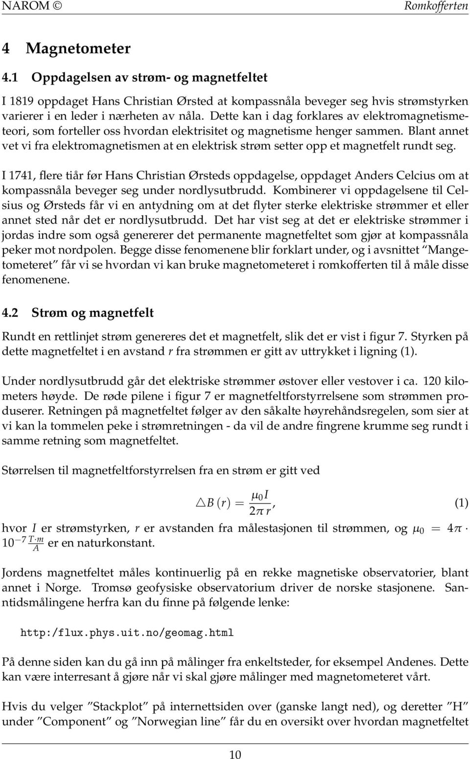 Blant annet vet vi fra elektromagnetismen at en elektrisk strøm setter opp et magnetfelt rundt seg.