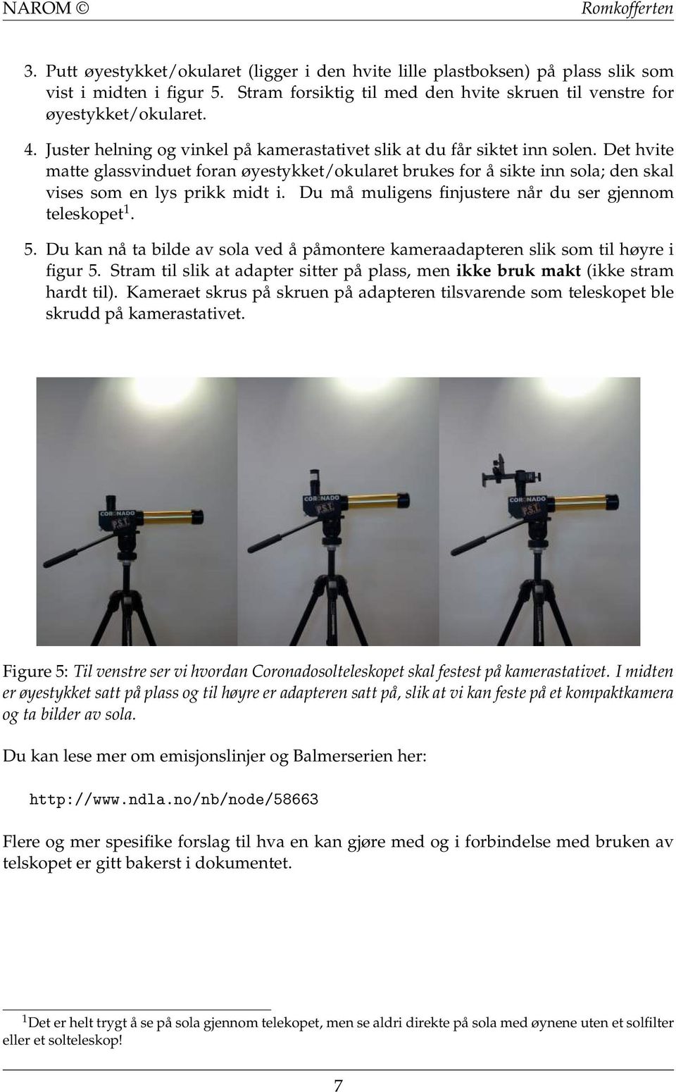 Du må muligens finjustere når du ser gjennom teleskopet 1. 5. Du kan nå ta bilde av sola ved å påmontere kameraadapteren slik som til høyre i figur 5.