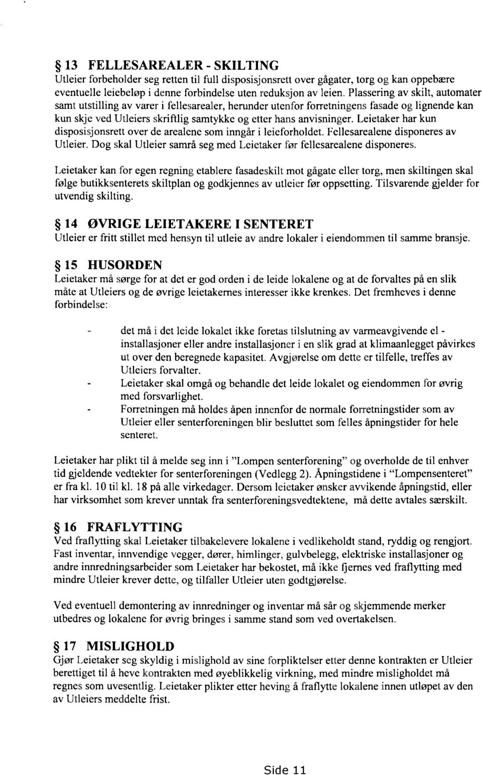 Leietaker har kun disposisjonsrett over de arealene som inngår i leieforholdet. Fellesarealene disponeres av Utleier. Dog skal Utleier samrå seg med Leietaker før fellesarealene disponeres.