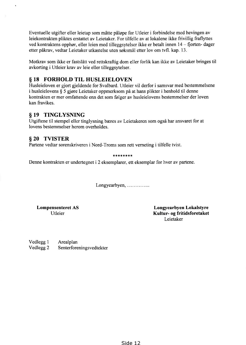 søksmål etter lov om tvfl. kap. 13. Motkrav som ikke er fastslått ved rettskraftig dom eller forlik kan ikke av Leietaker bringes til avkorting i Utleier krav av leie eller tilleggsytelser.