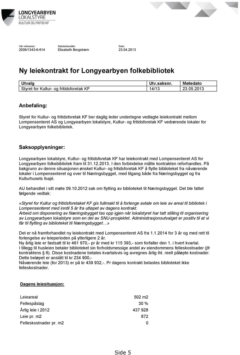 2013 Anbefaling: Styret for Kultur- og fritidsforetak KF ber daglig leder undertegne vedlagte leiekontrakt mellom Lompensenteret AS og Longyearbyen lokalstyre, Kultur- og fritidsforetak KF vedrørende