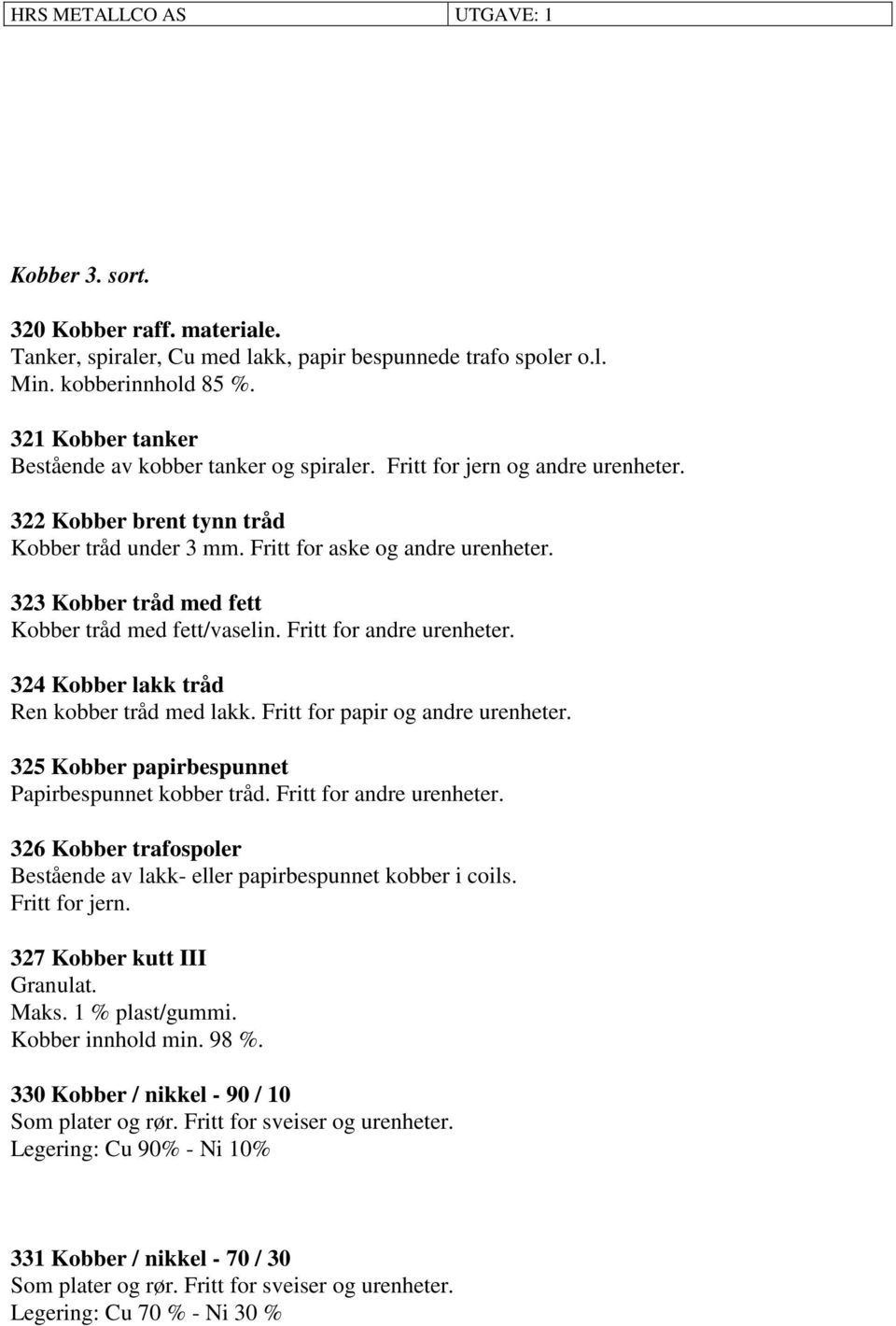 Fritt for andre urenheter. 324 Kobber lakk tråd Ren kobber tråd med lakk. Fritt for papir og andre urenheter. 325 Kobber papirbespunnet Papirbespunnet kobber tråd. Fritt for andre urenheter.