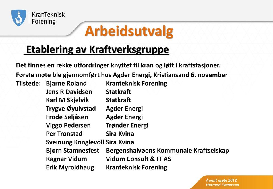 november Tilstede: Bjarne Roland Kranteknisk Forening Jens R Davidsen Statkraft Karl M Skjelvik Statkraft Trygve Øyulvstad Agder Energi