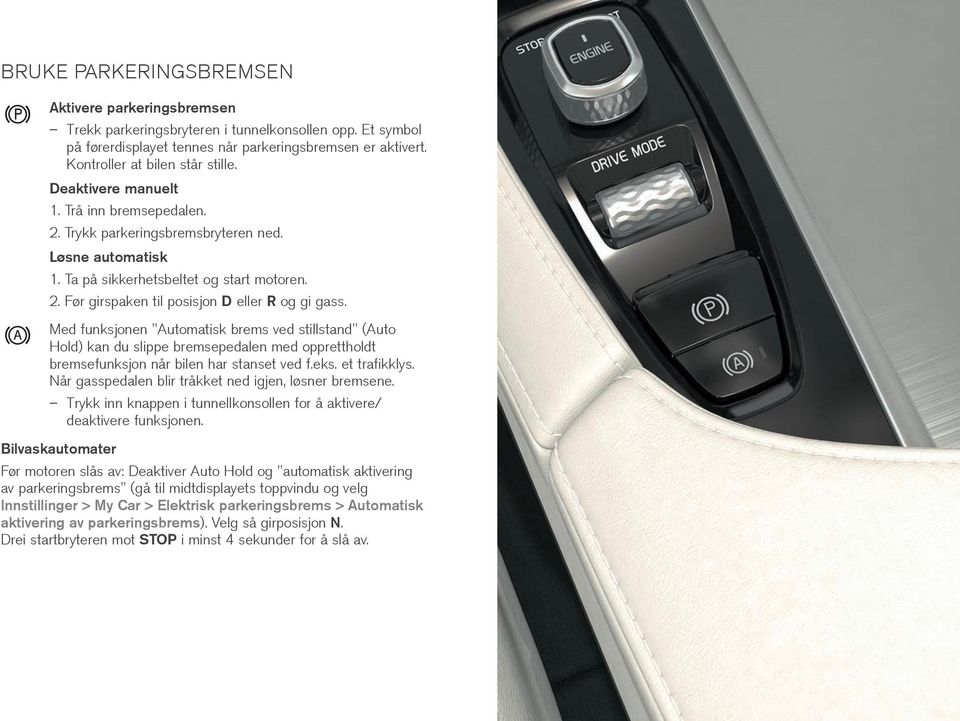 Med funksjonen "Automatisk brems ved stillstand" (Auto Hold) kan du slippe bremsepedalen med opprettholdt bremsefunksjon når bilen har stanset ved f.eks. et trafikklys.