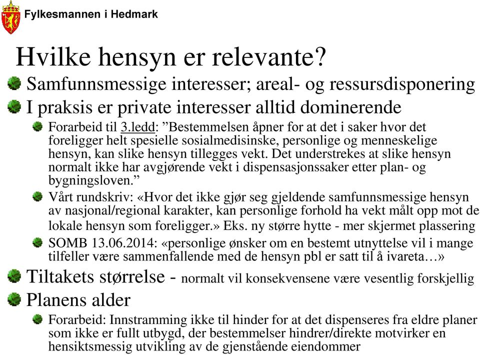 Det understrekes at slike hensyn normalt ikke har avgjørende vekt i dispensasjonssaker etter plan- og bygningsloven.