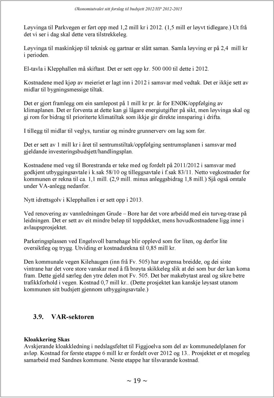 Kostnadene med kjøp av meieriet er lagt inn i 2012 i samsvar med vedtak. Det er ikkje sett av midlar til bygningsmessige tiltak. Det er gjort framlegg om ein samlepost på 1 mill kr pr.