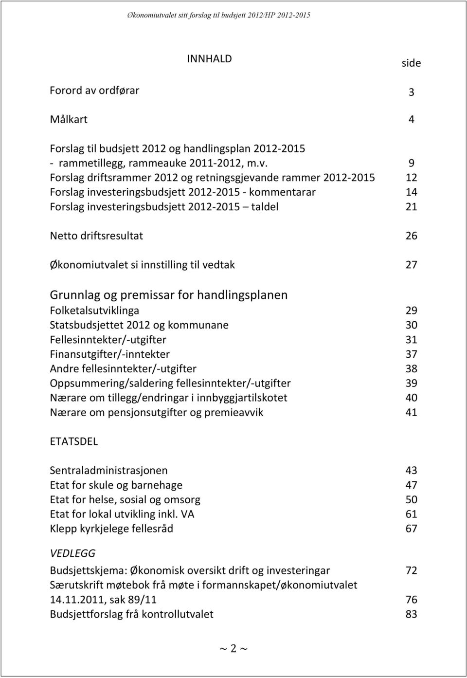 Forslag driftsrammer 2012 og retningsgjevande rammer 2012-2015 Forslag investeringsbudsjett 2012-2015 - kommentarar 14 Forslag investeringsbudsjett 2012-2015 taldel 21 Netto driftsresultat 26