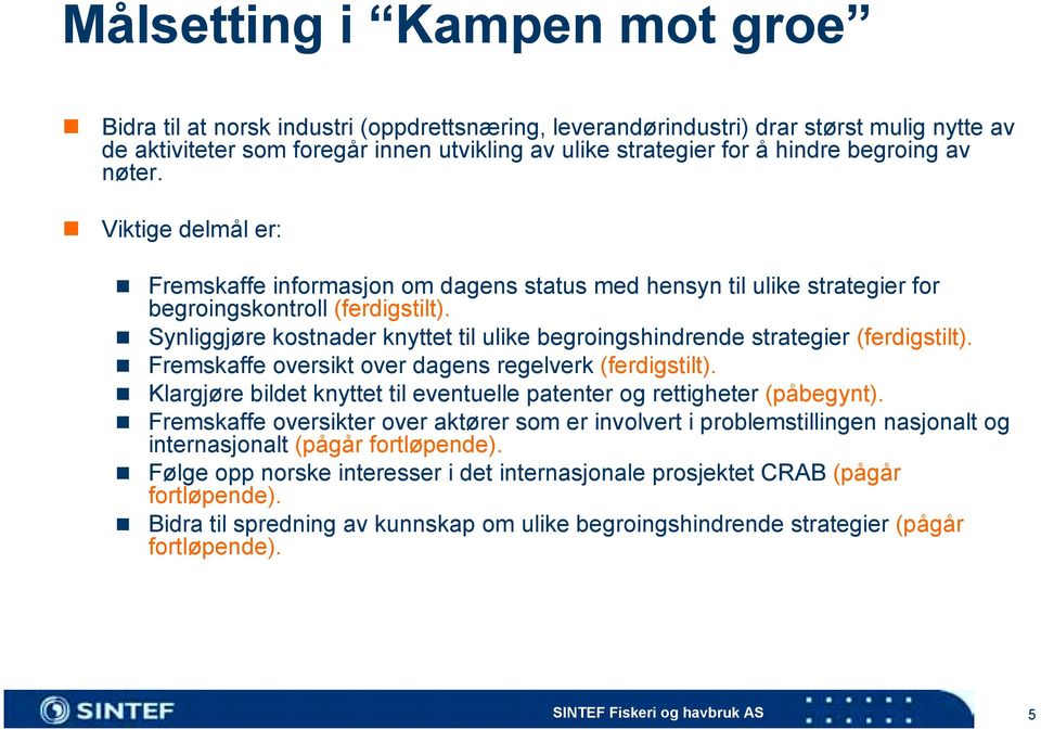 ! Viktige delmål er:! Fremskaffe informasjon om dagens status med hensyn til ulike strategier for begroingskontroll (ferdigstilt).